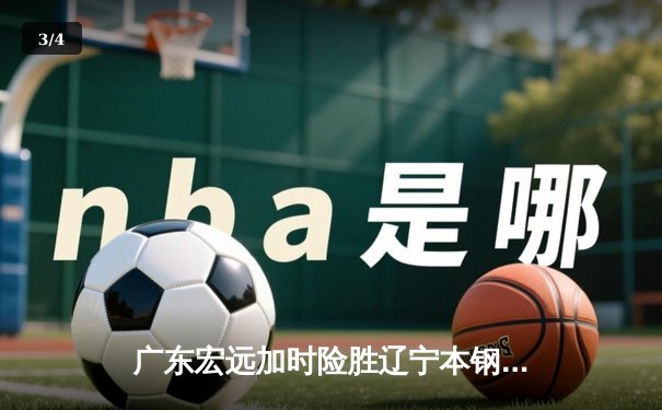广东宏远加时险胜辽宁本钢 CBA总决赛上演史诗级对决 - 3