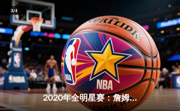2020年全明星赛：詹姆斯队逆转字母哥队，莱昂纳德首获MVP - 3