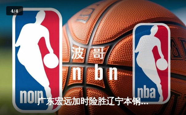 广东宏远加时险胜辽宁本钢 CBA总决赛上演史诗级对决 - 4