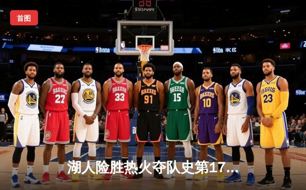 湖人险胜热火夺队史第17冠，詹姆斯三双加冕FMVP