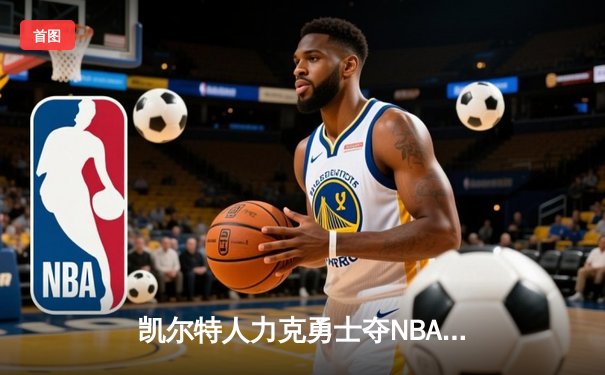 凯尔特人力克勇士夺NBA总冠军，塔图姆荣膺FMVP