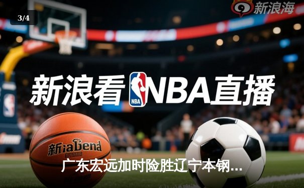 广东宏远加时险胜辽宁本钢 CBA总决赛上演史诗级对决 - 3
